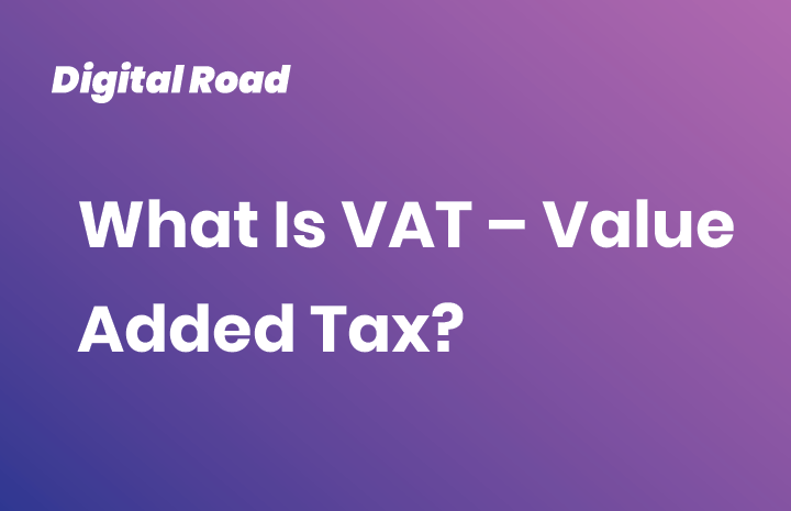 What Is VAT – Value Added Tax? - Digital Road